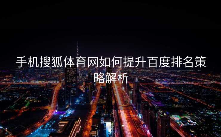 手机搜狐体育网如何提升百度排名策略解析