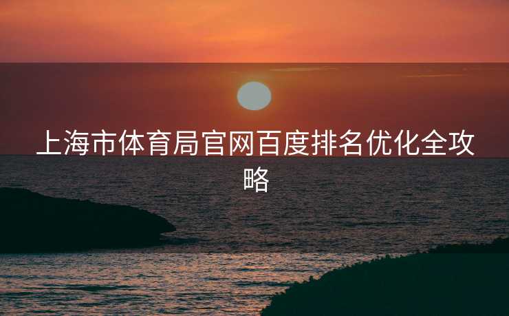 上海市体育局官网百度排名优化全攻略