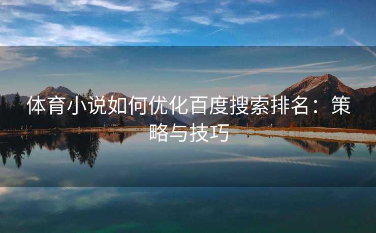 体育小说如何优化百度搜索排名：策略与技巧