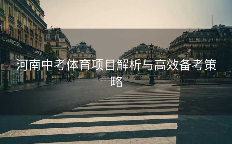 河南中考体育项目解析与高效备考策略