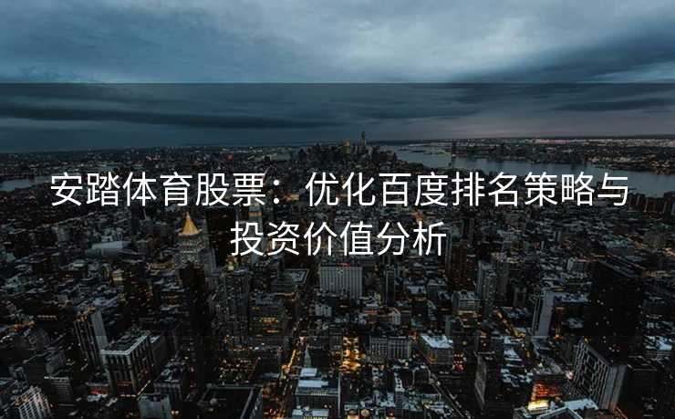 安踏体育股票：优化百度排名策略与投资价值分析