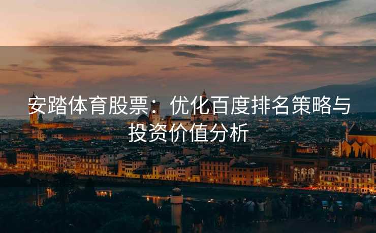 安踏体育股票：优化百度排名策略与投资价值分析