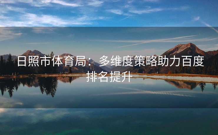 日照市体育局：多维度策略助力百度排名提升