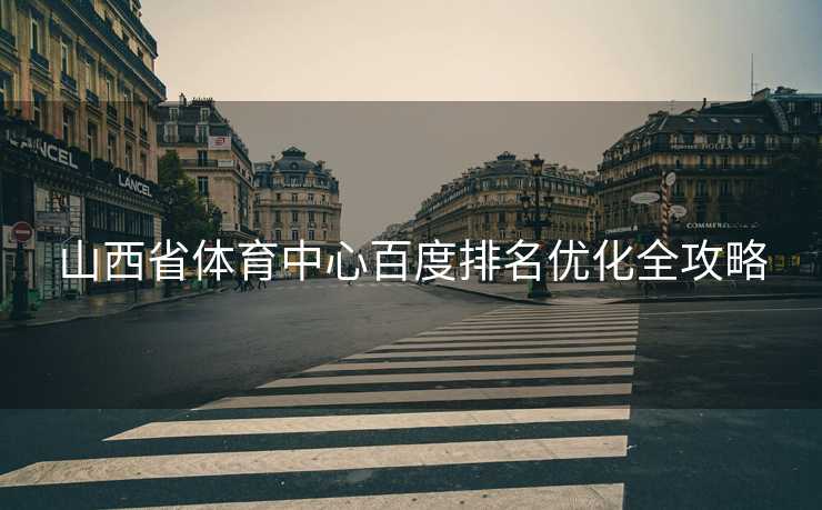 山西省体育中心百度排名优化全攻略
