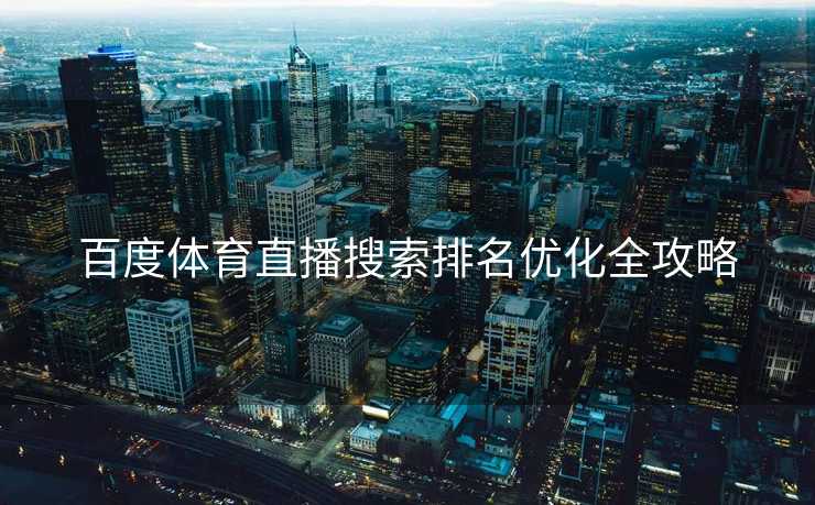百度体育直播搜索排名优化全攻略