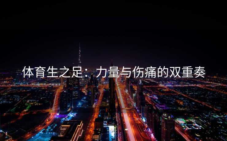 体育生之足：力量与伤痛的双重奏