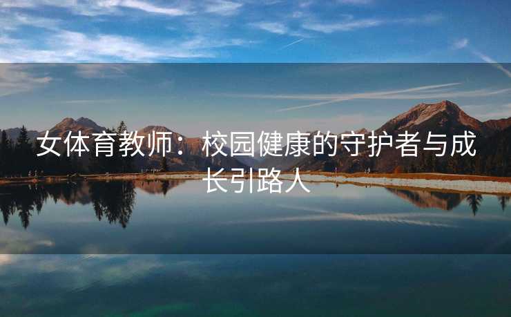 女体育教师：校园健康的守护者与成长引路人