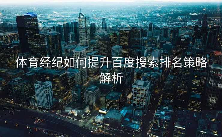 体育经纪如何提升百度搜索排名策略解析