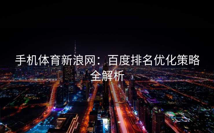 手机体育新浪网：百度排名优化策略全解析