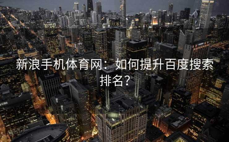 新浪手机体育网：如何提升百度搜索排名？