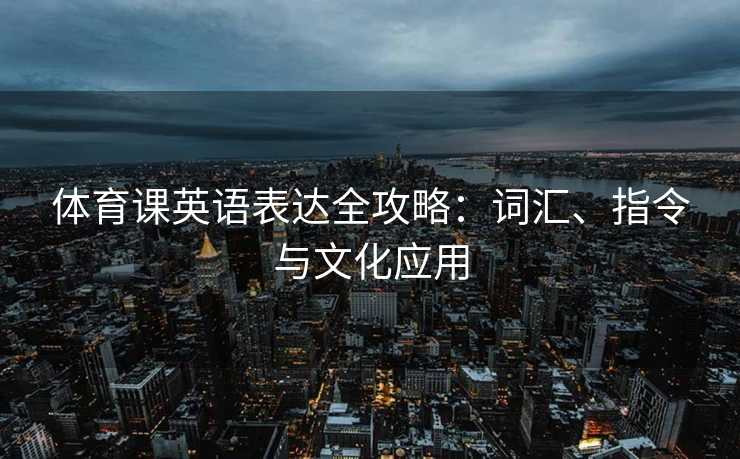 体育课英语表达全攻略：词汇、指令与文化应用