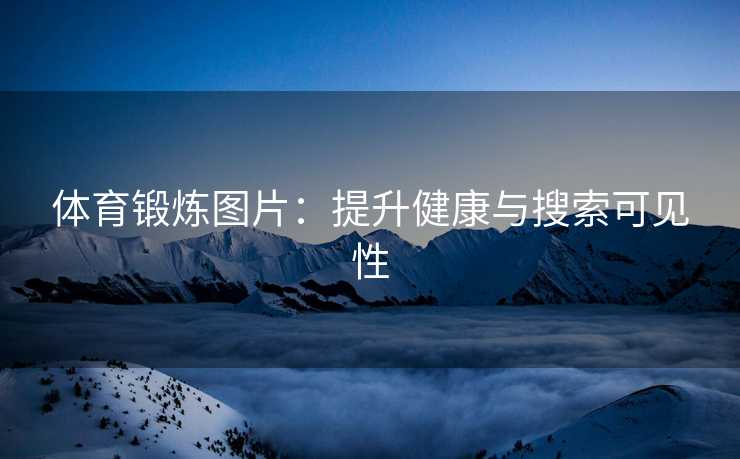 体育锻炼图片：提升健康与搜索可见性