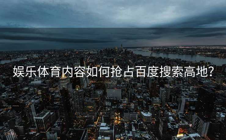 娱乐体育内容如何抢占百度搜索高地？