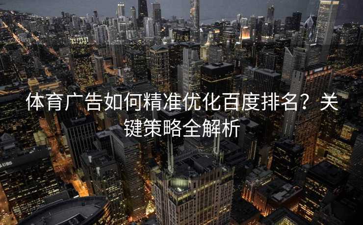 体育广告如何精准优化百度排名？关键策略全解析