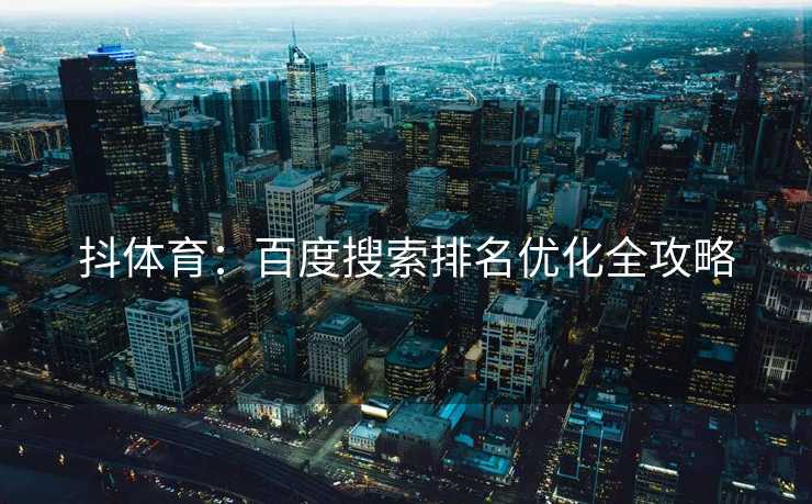 抖体育：百度搜索排名优化全攻略