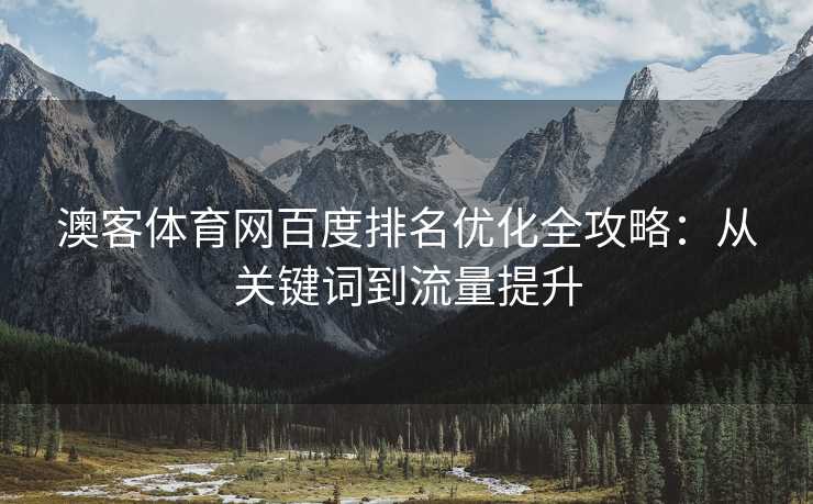 澳客体育网百度排名优化全攻略：从关键词到流量提升